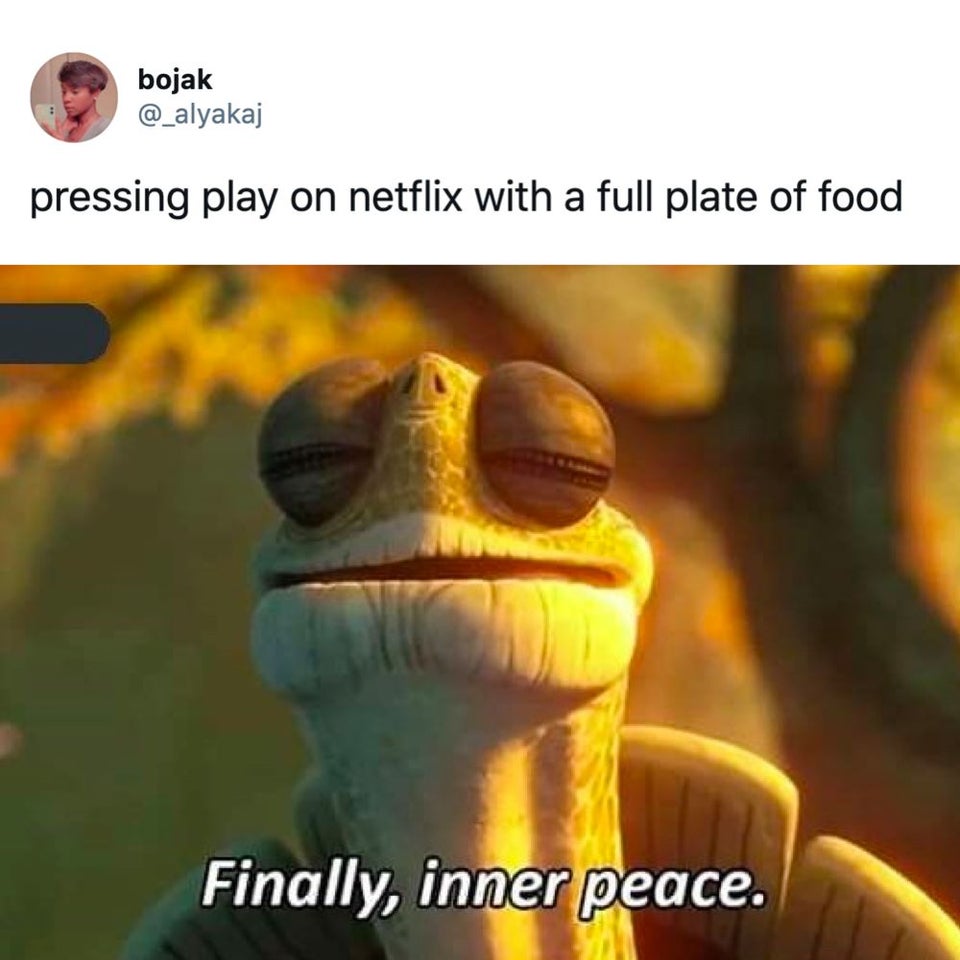 funny memes - pressing play on netflix with a full plate of food Finally, inner peace.