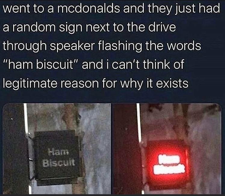 funny memes -- ham biscuit meme - went to a mcdonalds and they just had a random sign next to the drive through speaker flashing the words ham biscuit