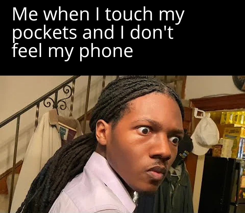 funny memes - Me when I touch my pockets and I don't feel my phone