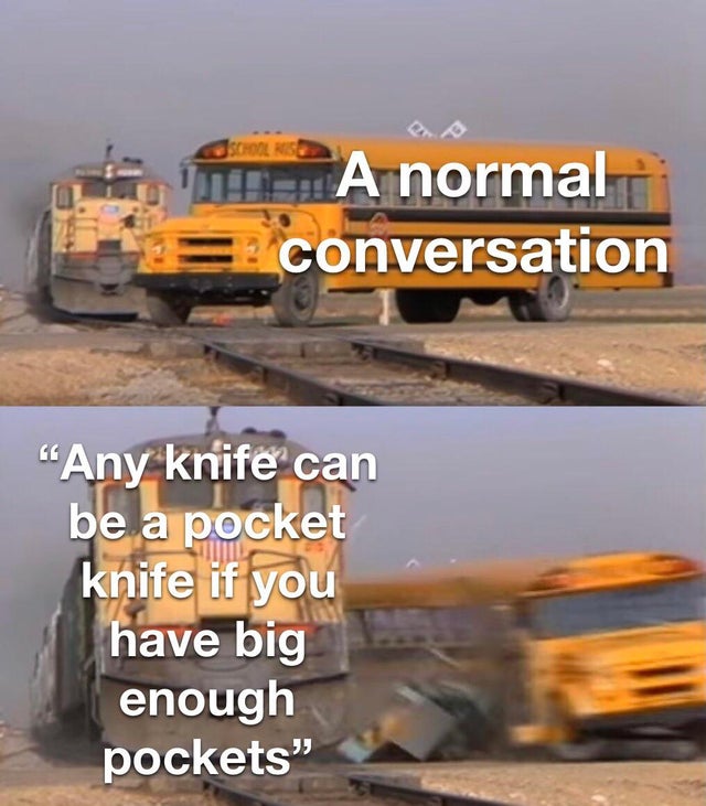 funny memes - A normal conversation any knife can be a pocket knife if you have big enough pockets