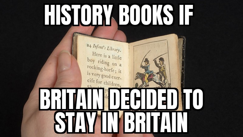 funny memes - History Books If Britain Decided To Stay In Britain