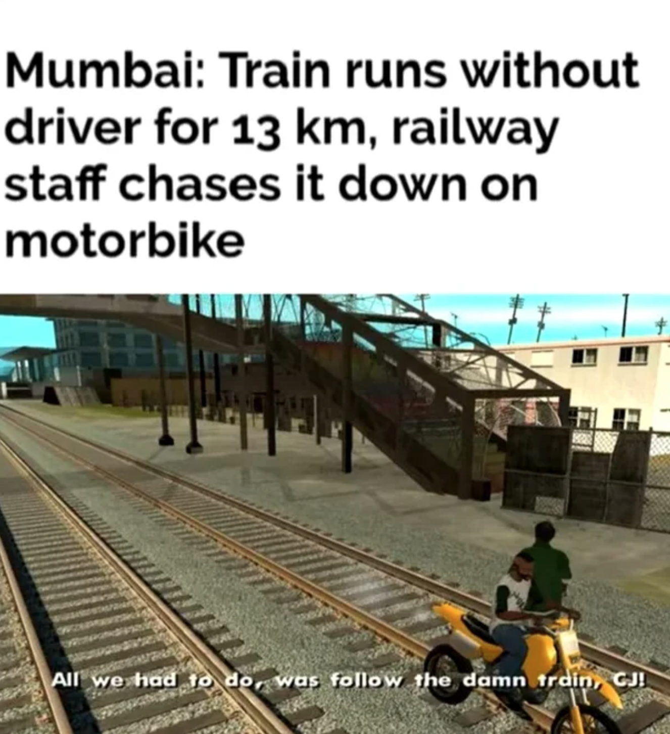 gaming memes - all we had to do was follow - Mumbai Train runs without driver for 13 km, railway staff chases it down on motorbike All we had to do, was the damn train, Cj!