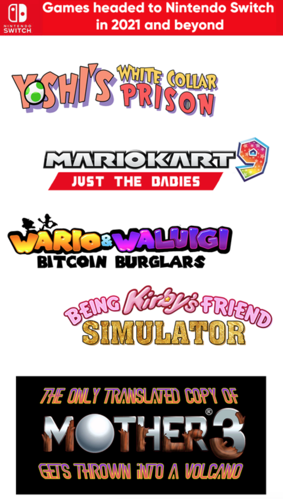gaming memes - banner - Games headed to Nintendo Switch in 2021 and beyond Switch White Collar sull's Prison Mariokart Just The Dadies Warios Valuigi Bitcoin Burglars Bene KeyB Friend Simulator The Only Translated Cup V MOTHER3 Gets Thrown Into A Volcano