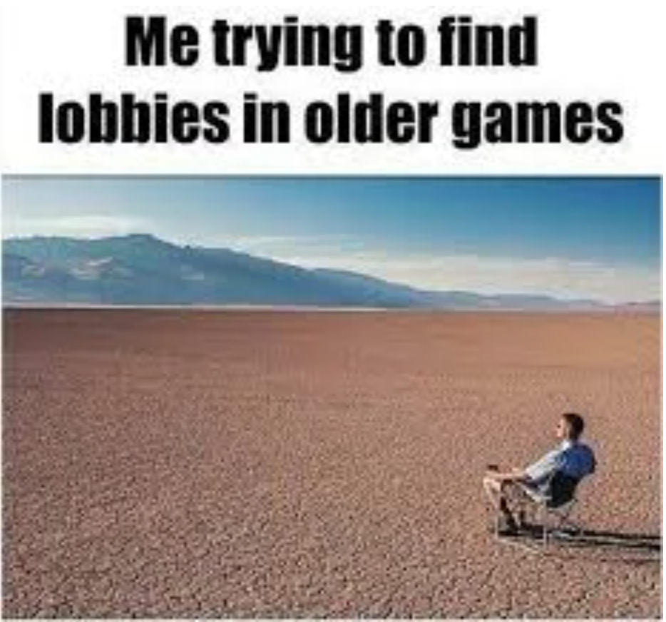 gaming memes - sitting in the desert meme - Me trying to find lobbies in older games
