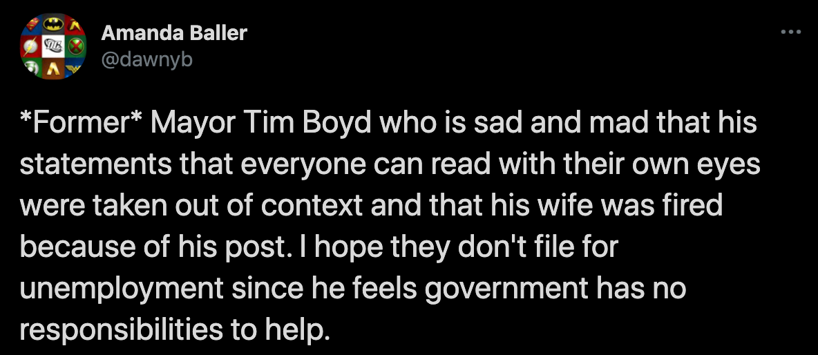 tim boyd - Former Mayor Tim Boyd who is sad and mad that his statements that everyone can read with their own eyes were taken out of context and that his wife was fired because of his post. I hope they don't file for unemployment since he