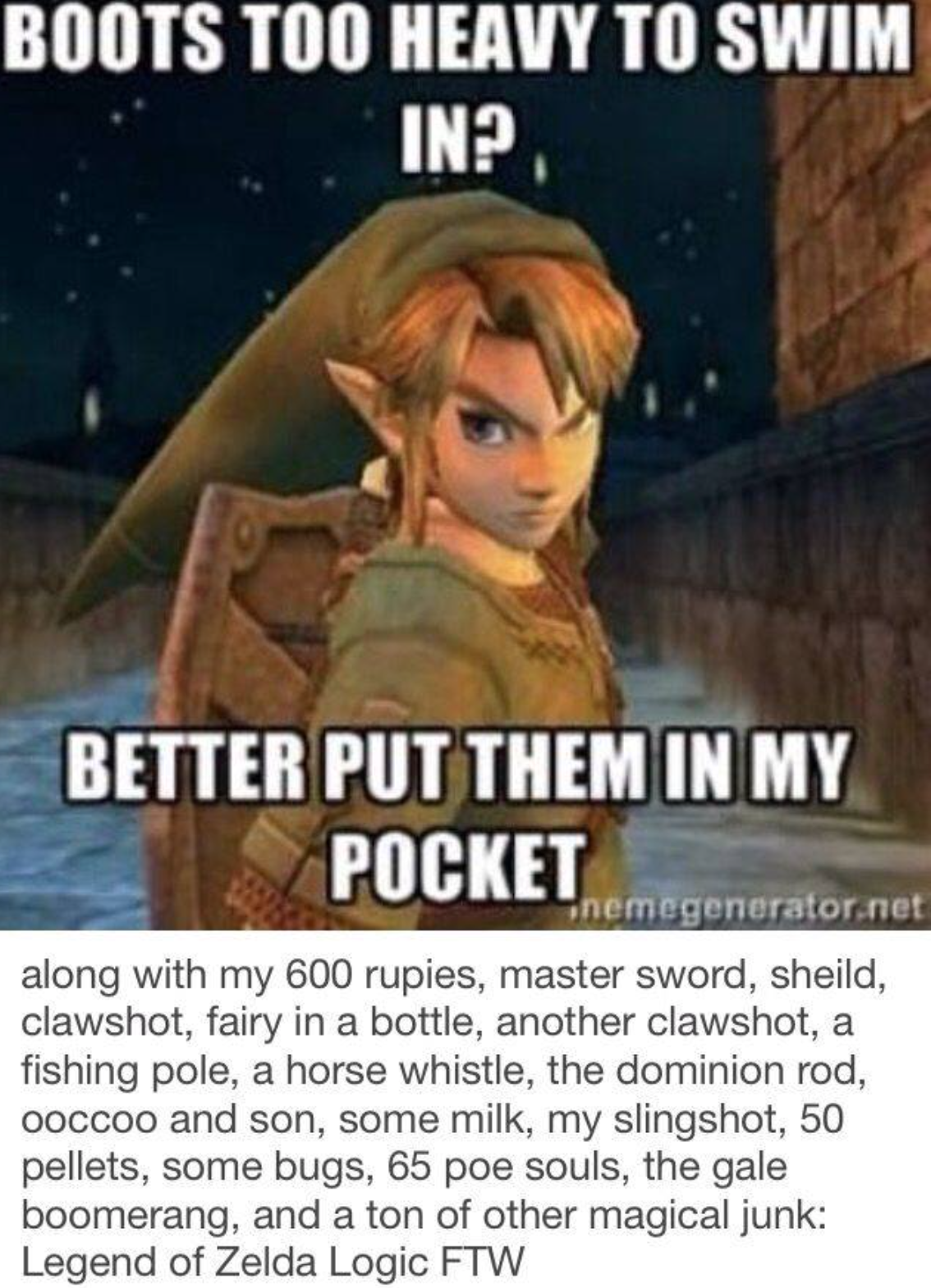 legend of zelda twilight princess - Boots Too Heavy To Swim In? Better Put Them In My Pocket. nemegenerator.net along with my 600 rupies, master sword, sheild, clawshot, fairy in a bottle, another clawshot, a fishing pole, a horse whistle, the dominion ro