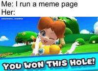 you won this hole meme - Me I run a meme page Her You Won This Hole!