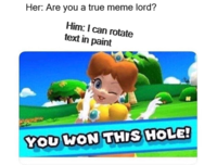 begone meme - Her Are you a true meme lord? Him I can rotate text in paint You Won This Hole!