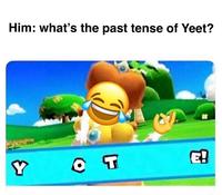 you ve won this hole - Him what's the past tense of Yeet? Y Ot