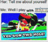 princess daisy you won this hole meme - Her Tell me about yourself Me Welll play with Bioncie You Won This Hole!