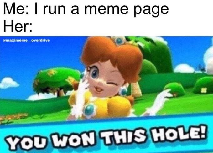 you won this hole meme - Me I run a meme page Her You Won This Hole!