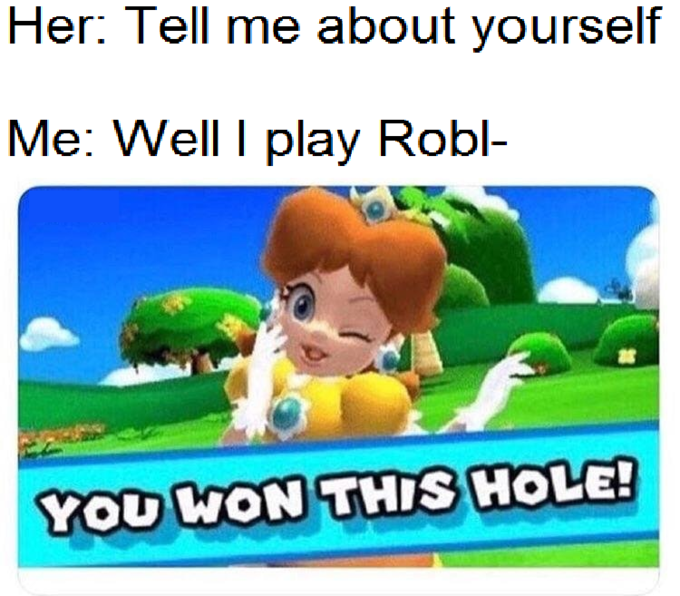begone meme - Her Tell me about yourself Me Well I play Robl You Won This Hole!