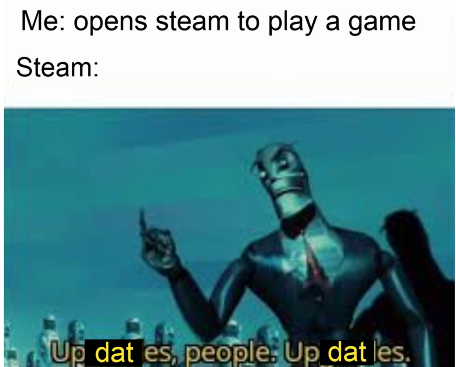 gaming memes and pics - upgrades people upgrades - Me opens steam to play a game Steam Up dat es, people. Up dat les.