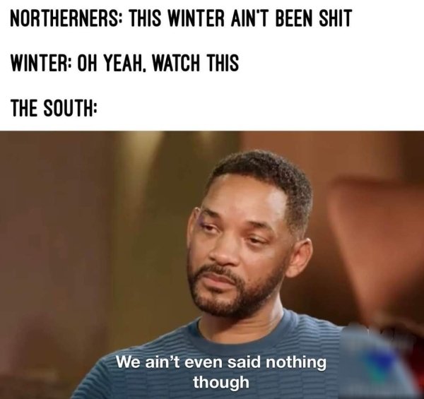 funny pics - will smith cheating meme - Northerners This Winter Ain'T Been Shit Winter Oh Yeah, Watch This The South We ain't even said nothing though