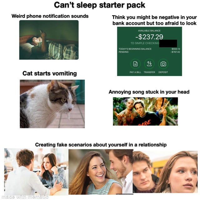 cat - Can't sleep starter pack Weird phone notification sounds Think you might be negative in your bank account but too afraid to look Available Balance $237.29 Td Simple Checking Todays Beginning Balance Pending $550.13 $787.42 Tube O Cat starts vomiting