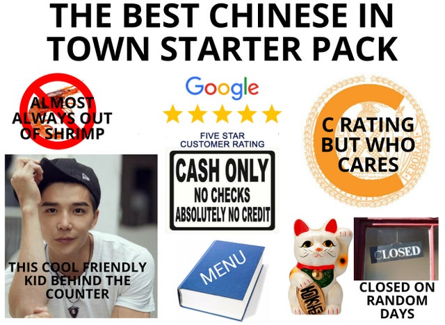 cash only sign - The Best Chinese In Town Starter Pack Google Almos Always Out Of Shrimp Five Star Customer Rating C Rating But Who Cares Icash Only No Checks Absolutely No Credit Closed This Cool Friendly Kid Behind The Counter Menu Closed On Random Days
