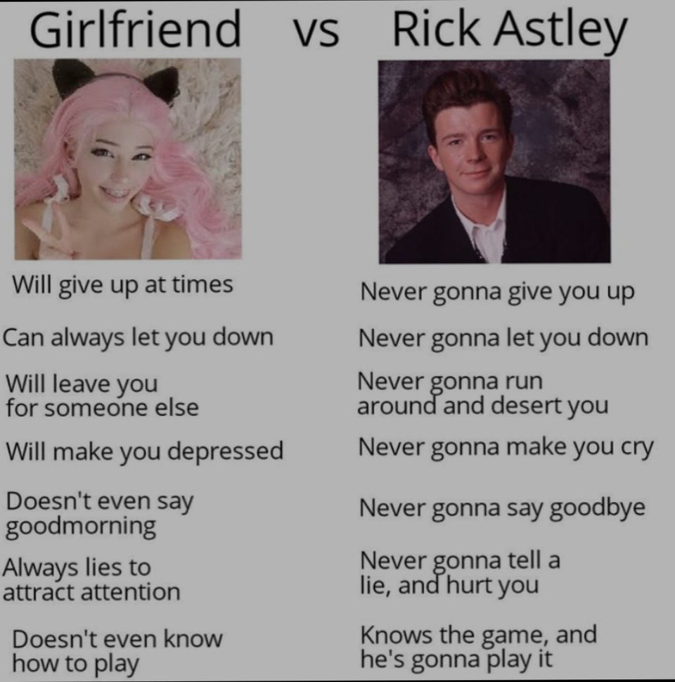 funny memes - Girlfriend Vs Rick Astley Never gonna give you up Will give up at times Can always let you down Will leave you for someone else Will make you depressed Doesn't even say good morning Always lies to attract attention Never gonna let you down