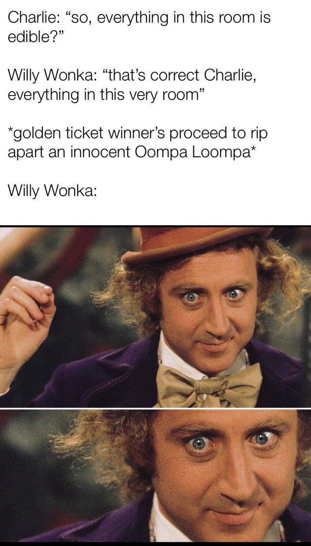 funny memes - willy wonka gene wilder - Charlie so, everything in this room is edible? eats an oompa loompa