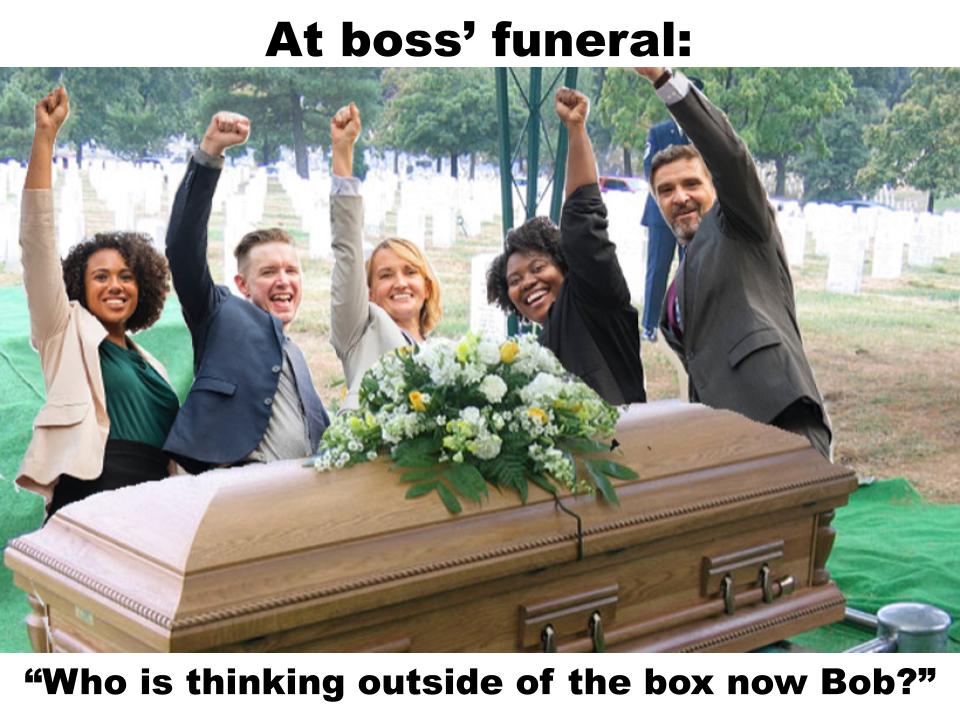 funny memes - At boss' funeral Who is thinking outside of the box now Bob?
