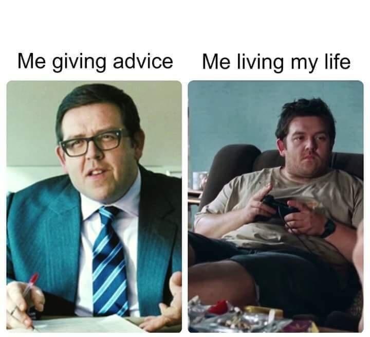 funny memes - Me giving advice Me living my life
