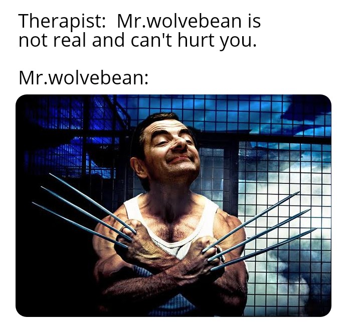 funny memes - Therapist Mr.wolvebean is not real and can't hurt you. Mr.wolvebean