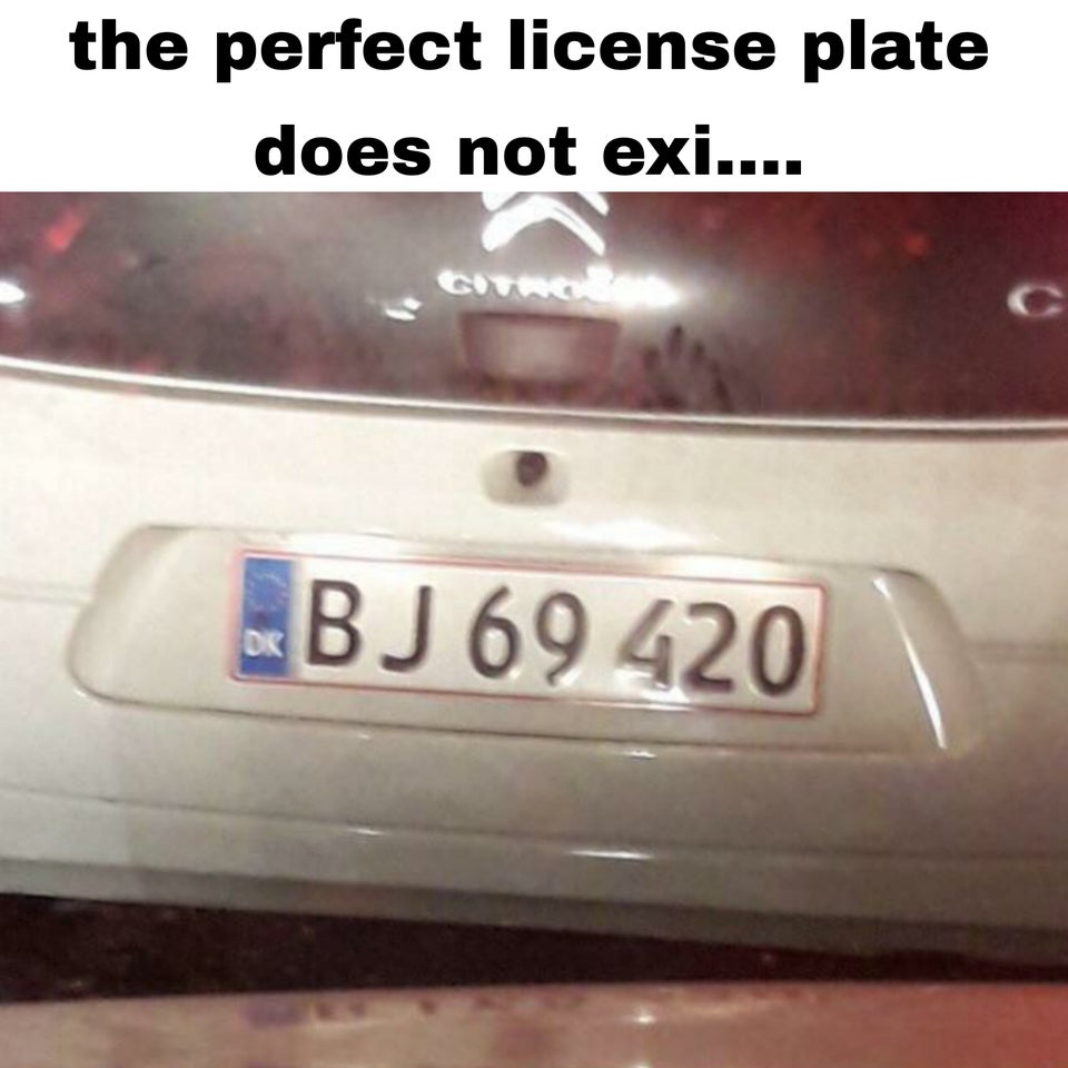 funny memes - the perfect license plate does not exi.... Bj 69 420