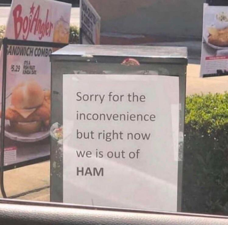 we is out of ham - Boline Andwich Combo 3.29 Sorry for the inconvenience but right now we is out of Ham
