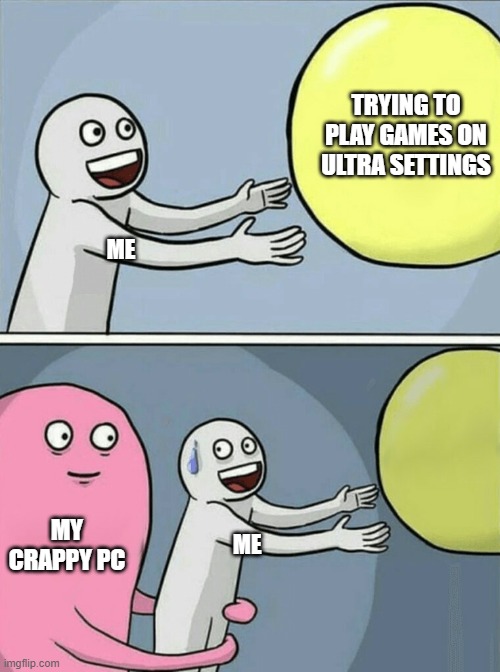 video game memes - meme template - Trying To Play Games On Ultra Settings Me My Crappy Pc Me imgflip.com