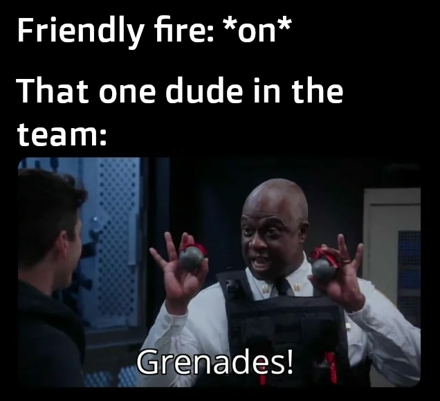 video game memes - interesting you know what else is interesting grenades - Friendly fire on That one dude in the team Grenades!