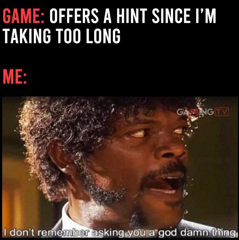 gaming memes - samuel l jackson for president - Game Offers A Hint Since I'M Taking Too Long Me Ga Ng Tv I don't remember asking you a god damn thing,