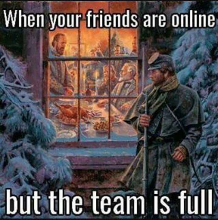 gaming memes - mort kunstler how real soldiers live - When your friends are online but the team is full