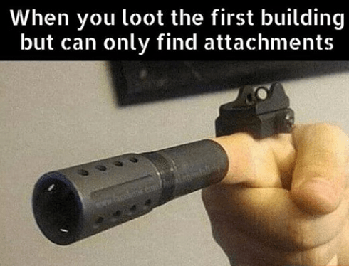 gaming memes - you only find attachments in the first building - When you loot the first building but can only find attachments