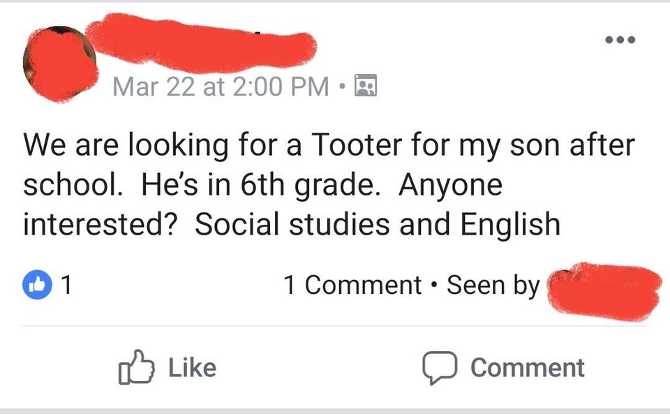 funny dumb comments - We are looking for a Tooter for my son after school. He's in 6th grade. Anyone interested? Social studies and English