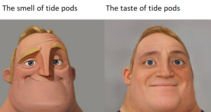 funny memes - reverse toonification - The smell of tide pods The taste of tide pods