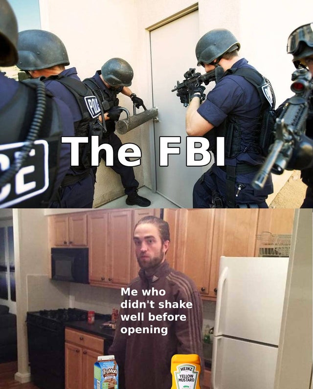 funny memes - The Fbi Me who didn't shake well before opening