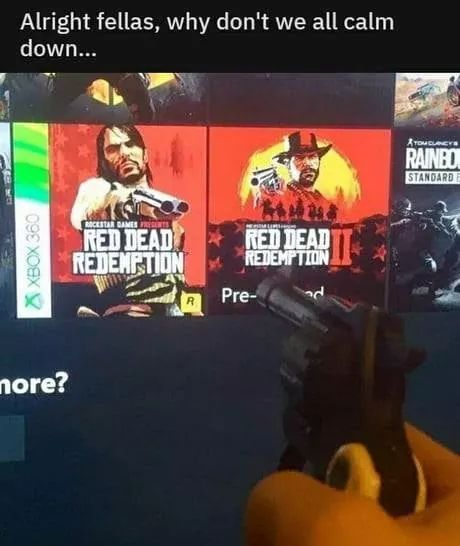 gaming memes - macy's herald square - Alright fellas, why don't we all calm down... Rainbo Standard X Xbox 360 Red Dead Redemption Red Dead Redemption Pre R nore?