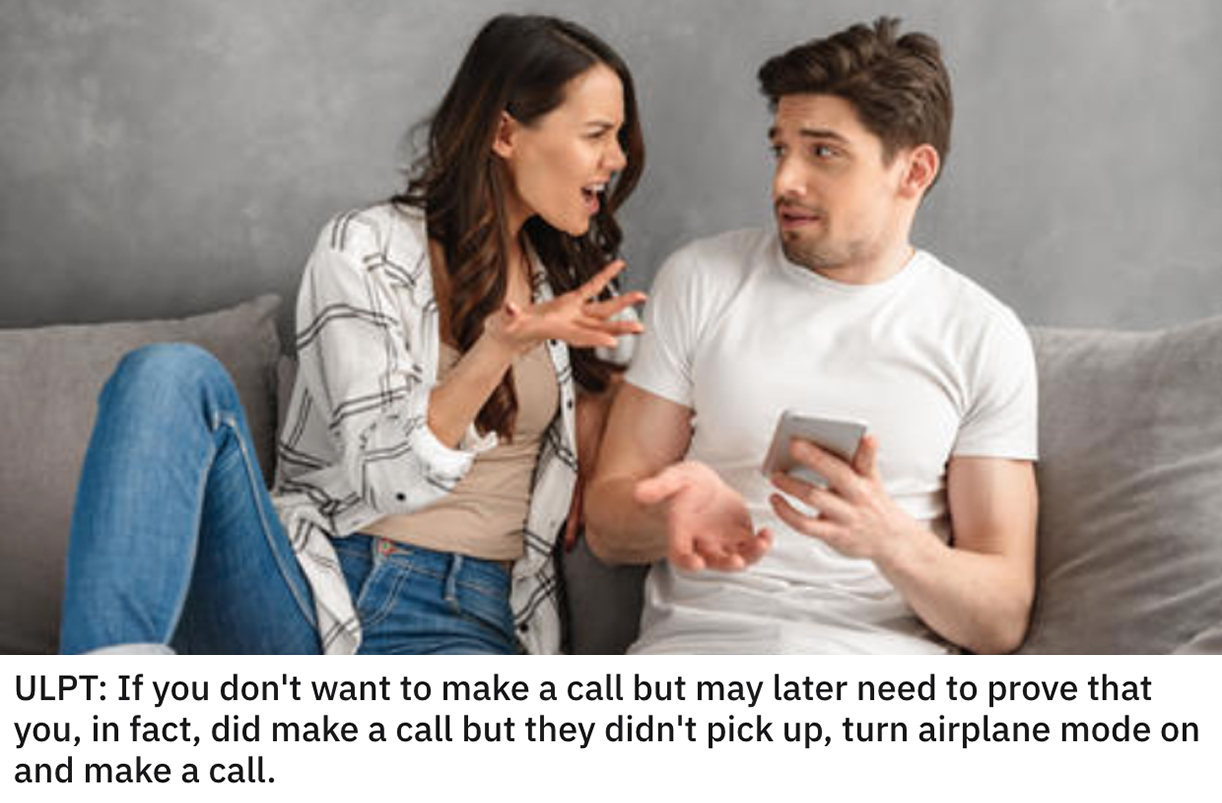 life hacks - If you don't want to make a call but may later need to prove that you, in fact, did make a call but they didn't pick up, turn airplane mode on and make a call.