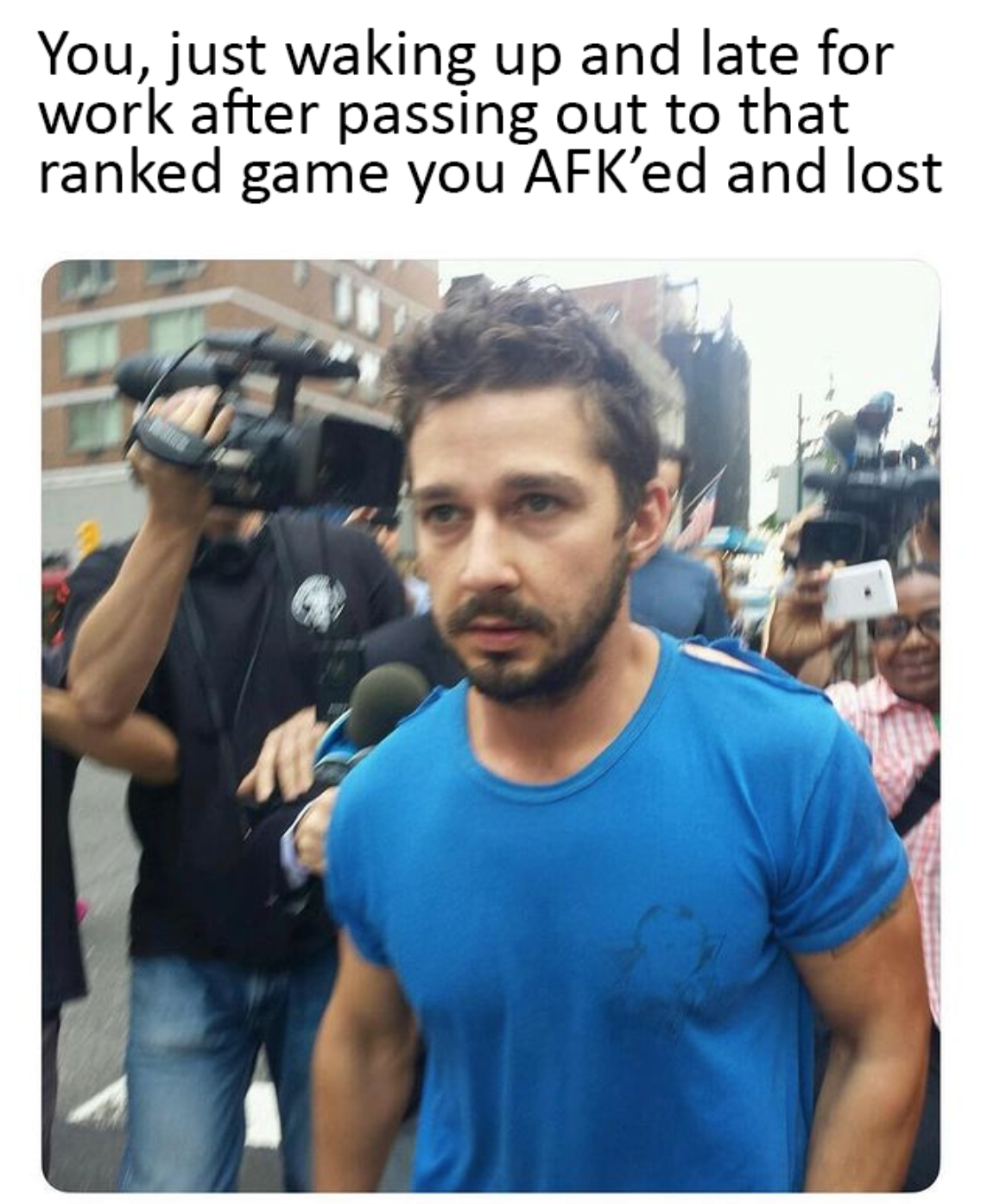 gaming memes and pics - shia labeouf coffee meme - You, just waking up and late for work after passing out to that ranked game you Afk'ed and lost