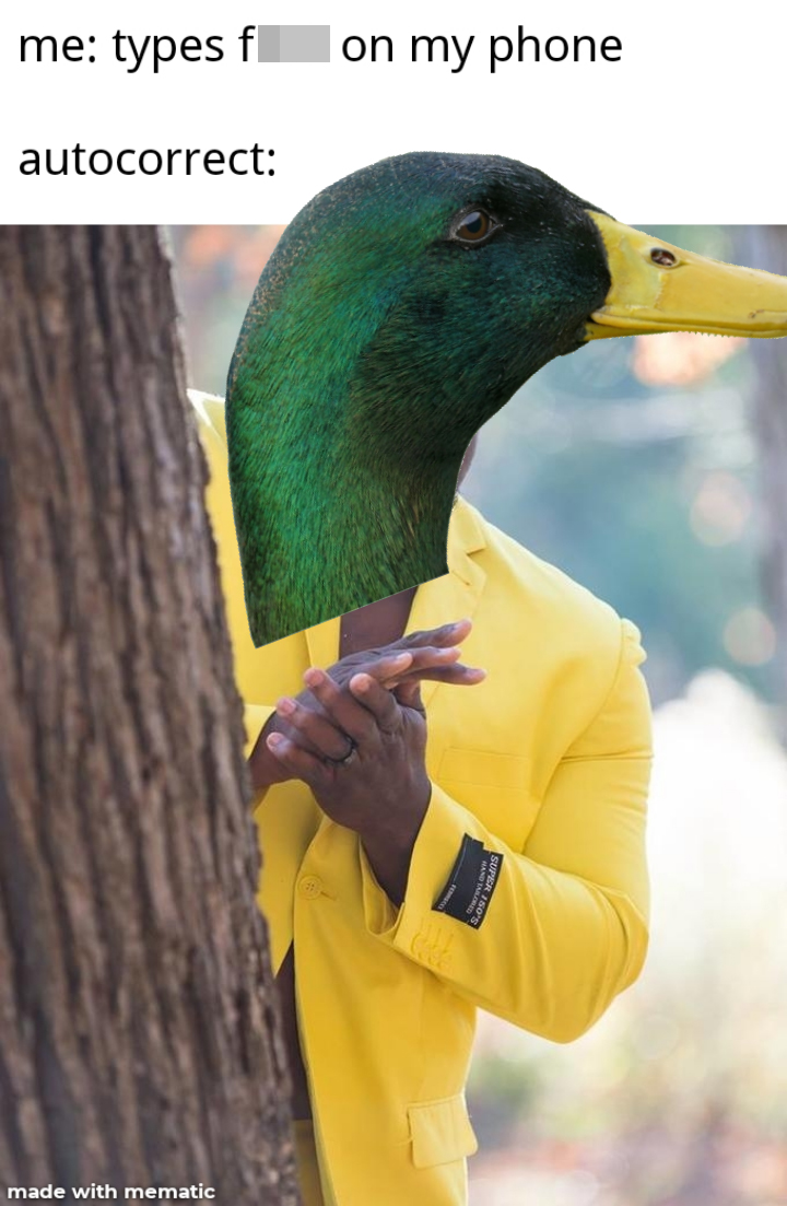funny memes - me: types fuck on my phone autocorrect: duck hiding behind tree meme