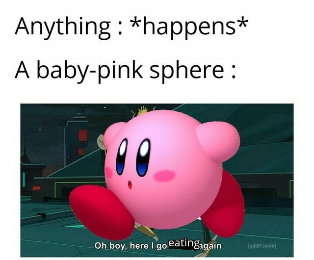 gaming memes - cartoon - Anything happens A babypink sphere Oh boy, here I go eatingagain adult swim
