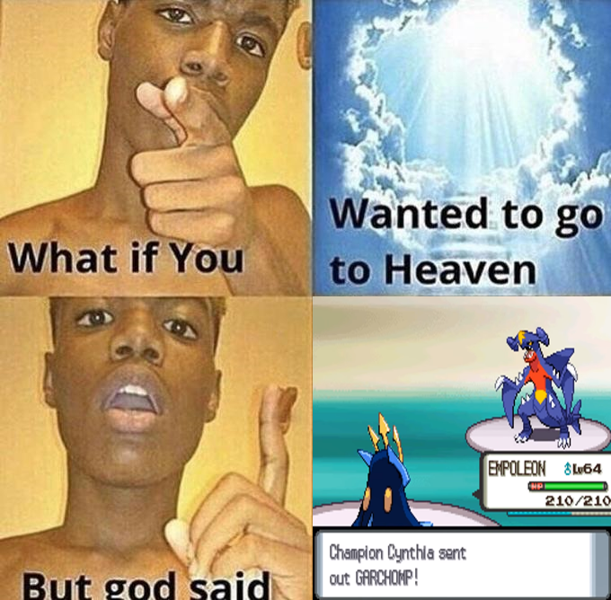 gaming memes - lazarbeam among us meme - What if You Wanted to go to Heaven Empoleon 364 210210 But god said Champion Cynthia sent out Garchomp!