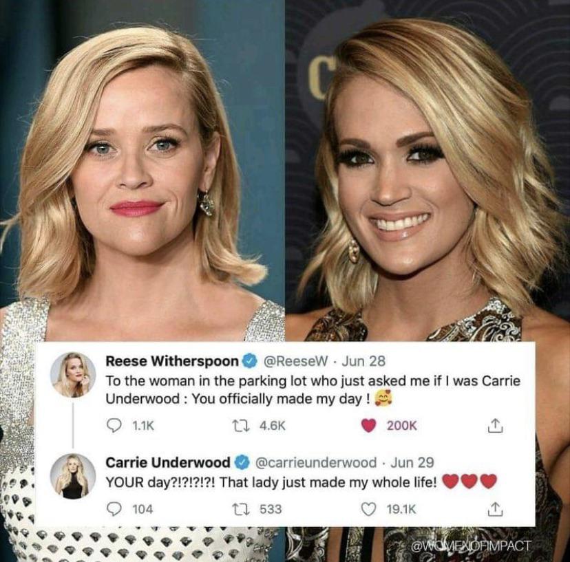 wholesome pics - Reese Witherspoon To the woman in the parking lot who just asked me if I was Carrie Underwood You officially made my day! - Carrie Underwood Your day?!?!?!?! That lady just made my whole life!