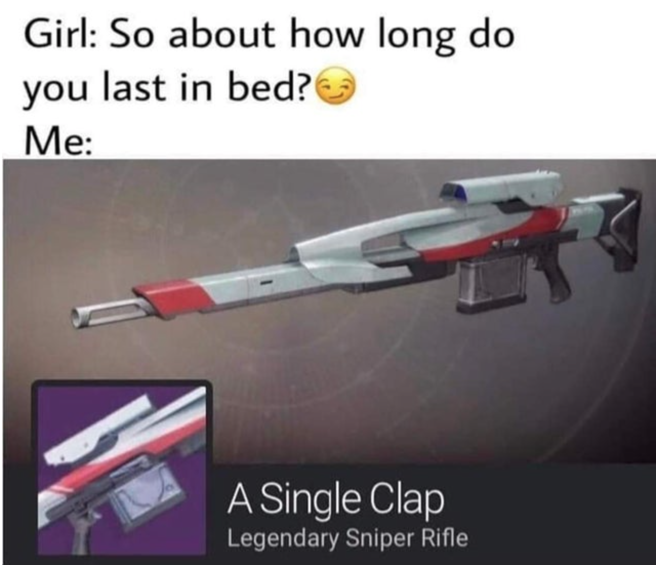 funny gaming memes - destiny 2 a single clap meme - Girl So about how long do you last in bed? Me A Single Clap Legendary Sniper Rifle