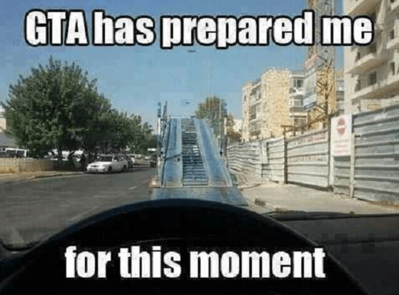 funny gaming memes - video game real life meme - Gta has prepared me for this moment