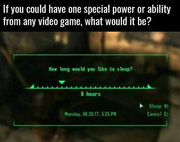 funny gaming memes - video game memes - If you could have one special power or ability from any video game, what would it be? How long would you to sleep? 8 hours Sleep W Cancel E Monday, 08.20.77,