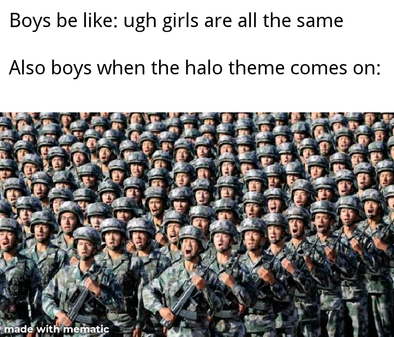 funny memes - china ready for war - Boys be like ugh girls are all the same Also boys when the halo theme comes on