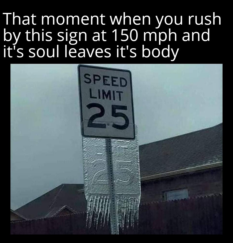 funny memes - speed limit sign - That moment when you rush by this sign at 150 mph and it's soul leaves it's body