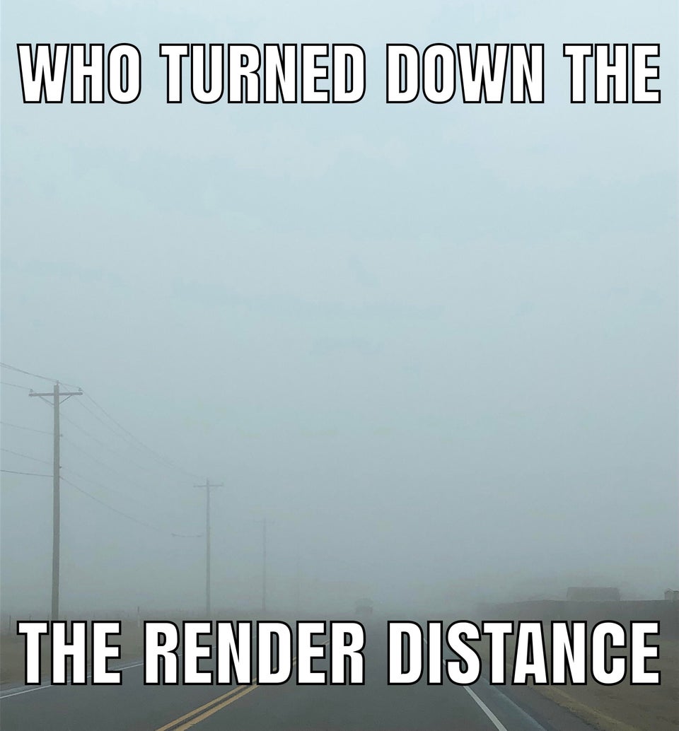 funny memes - fog sky - Who Turned Down The The Render Distance