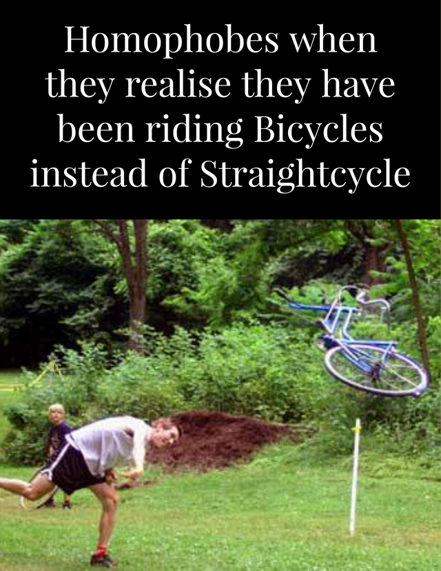 funny memes - Homophobes when they realize they have been riding Bicycles instead of Straightcycle