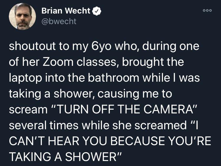 funny kid fails - shoutout to my 6 yo who, during one of her Zoom classes, brought the laptop into the bathroom while I was taking a shower, causing me to scream